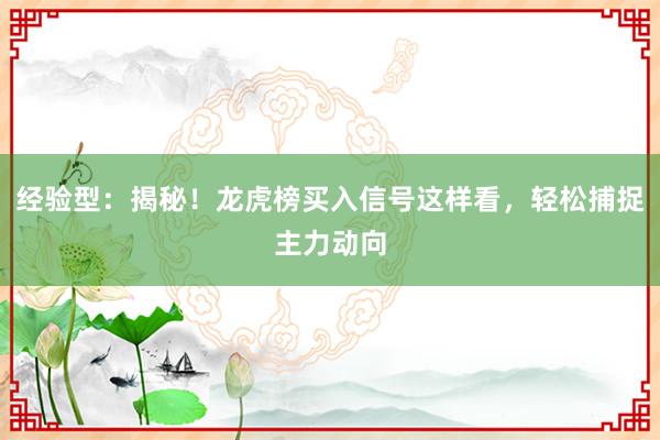 经验型：揭秘！龙虎榜买入信号这样看，轻松捕捉主力动向
