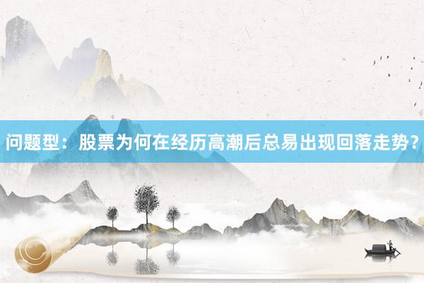 问题型：股票为何在经历高潮后总易出现回落走势？